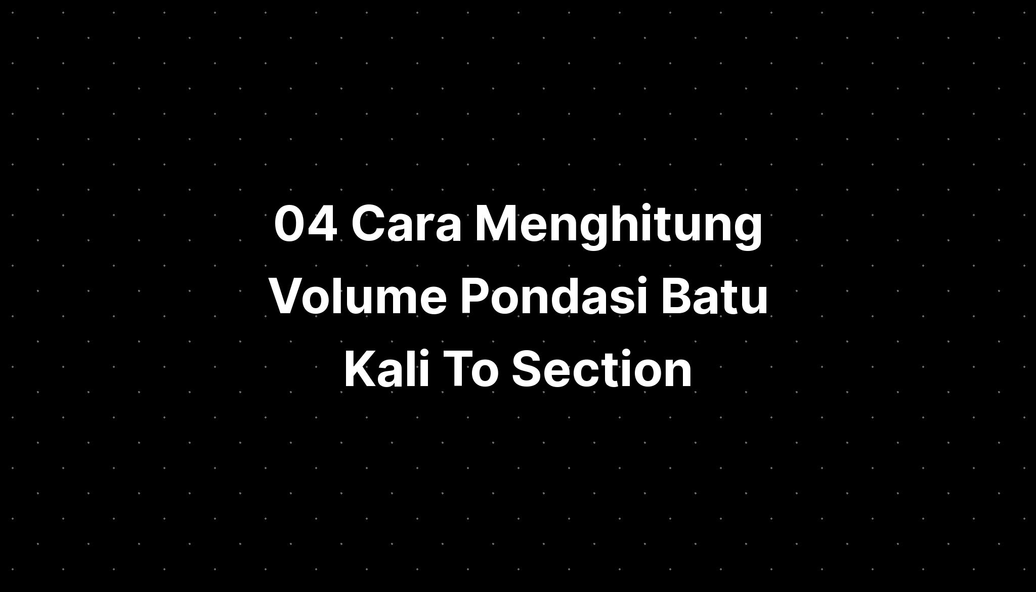 04 Cara Menghitung Volume Pondasi Batu Kali To Section - IMAGESEE